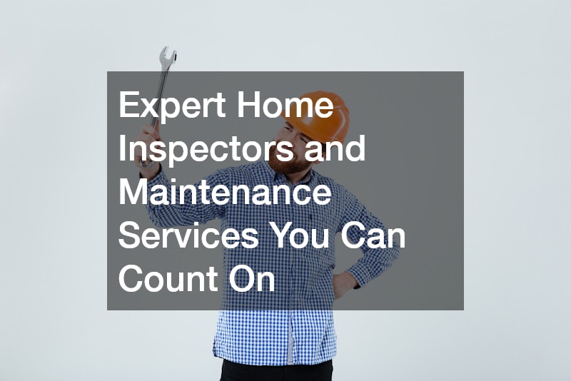 Expert Home Inspectors and Maintenance Services You Can Count On