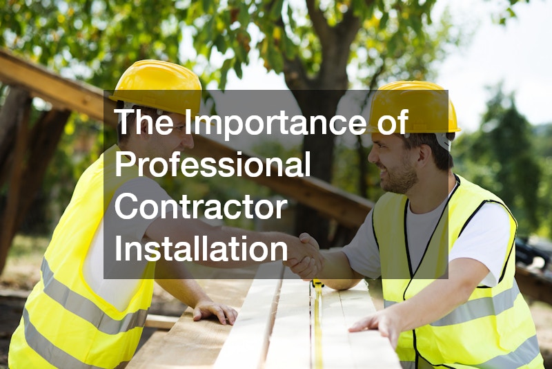 The Importance of Professional Contractor Installation