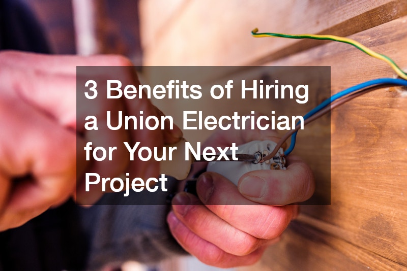 3 Benefits of Hiring a Union Electrician for Your Next Project