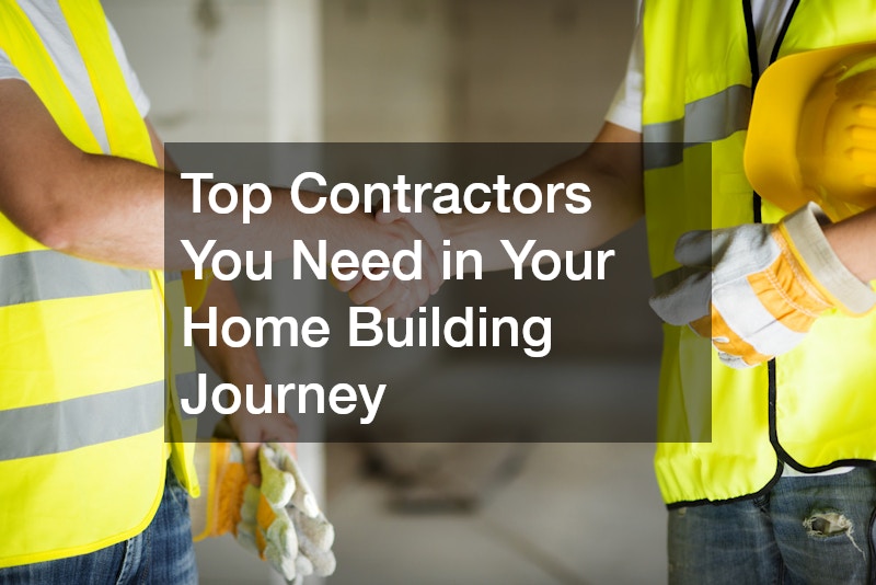 Top Contractors You Need in Your Home Building Journey